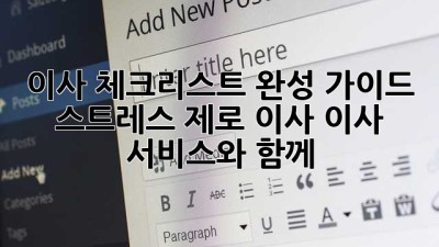 이사 체크리스트 완성 가이드: 스트레스 제로 이사, 이사 서비스와 함께! ✨
