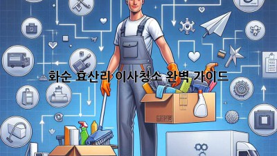 화순 효산리 이사청소 완벽 가이드 ✨