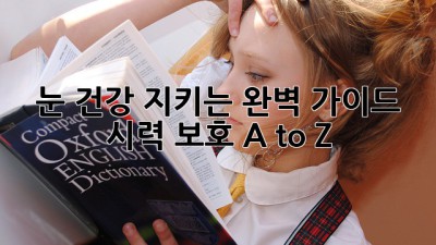 눈 건강 지키는 완벽 가이드: 시력 보호 A to Z